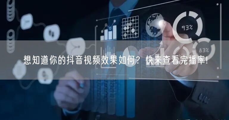 想知道你的抖音视频效果如何？快来查看完播率!