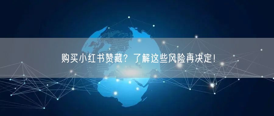 购买小红书赞藏？了解这些风险再决定！