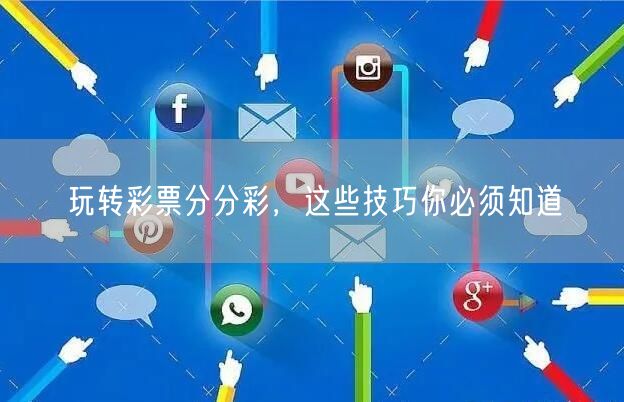 玩转彩票分分彩,这些技巧你必须知道