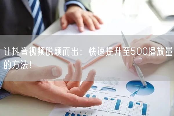 让抖音视频脱颖而出:快速提升至500播放量的方法!