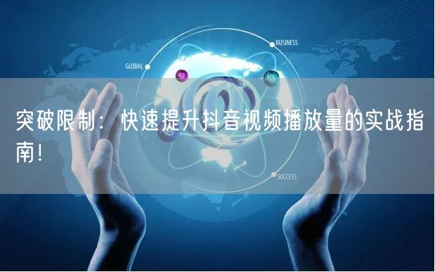 突破限制：快速提升抖音视频播放量的实战指南！