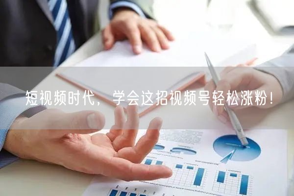 短视频时代，学会这招视频号轻松涨粉！