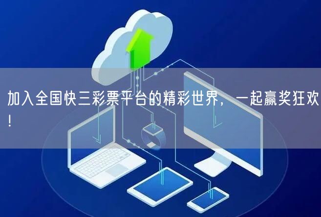 加入全国快三彩票平台的精彩世界,一起赢奖狂欢!