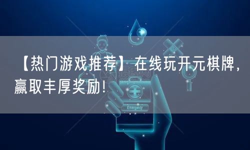 【热门游戏推荐】在线玩开元棋牌,赢取丰厚奖励!