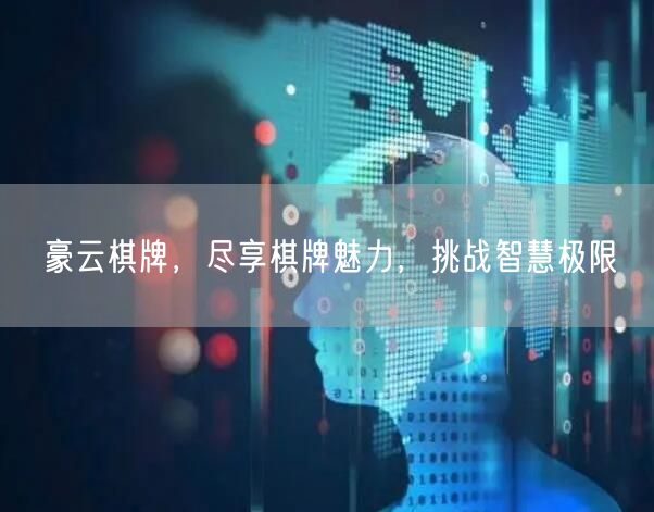 豪云棋牌，尽享棋牌魅力，挑战智慧极限