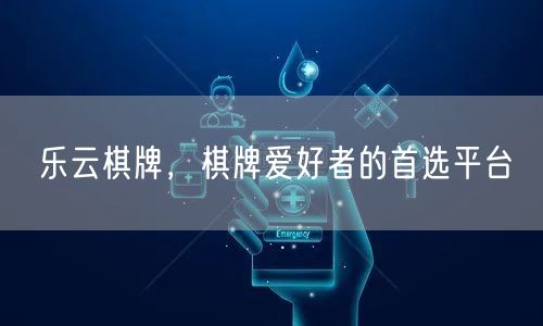 乐云棋牌，棋牌爱好者的首选平台