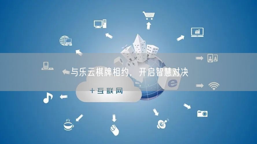 与乐云棋牌相约，开启智慧对决