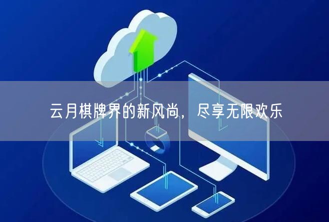 云月棋牌界的新风尚，尽享无限欢乐