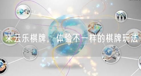 来云乐棋牌，体验不一样的棋牌玩法