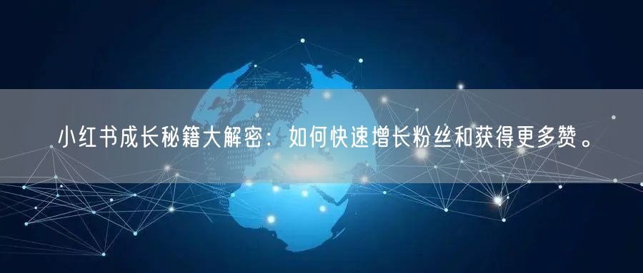 小红书成长秘籍大解密:如何快速增长粉丝和获得更多赞。