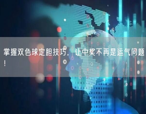 掌握双色球定胆技巧,让中奖不再是运气问题!