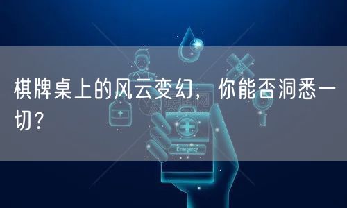 棋牌桌上的风云变幻，你能否洞悉一切？