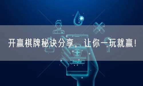 开赢棋牌秘诀分享，让你一玩就赢！